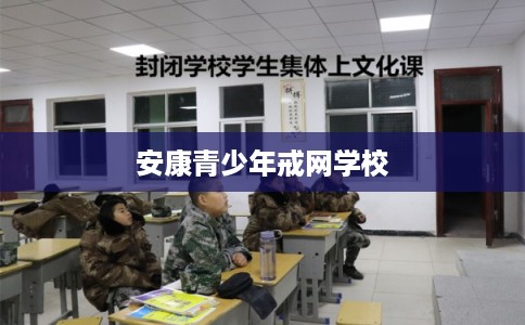 安康青少年戒网学校