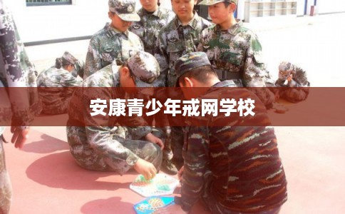 安康青少年戒网学校