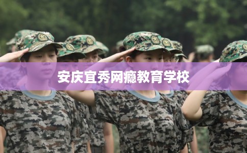安庆宜秀网瘾教育学校
