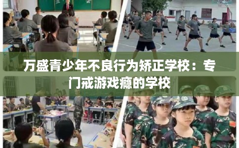 万盛青少年不良行为矫正学校：专门戒游戏瘾的学校