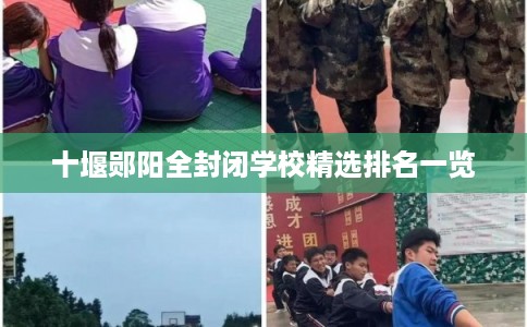 十堰郧阳全封闭学校精选排名一览