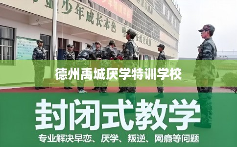 德州禹城厌学特训学校