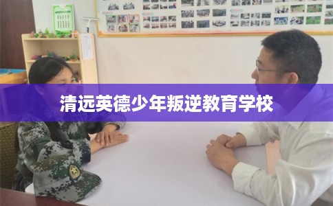 清远英德少年叛逆教育学校