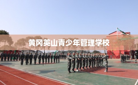 黄冈英山青少年管理学校 黄冈英山青少年管理学校