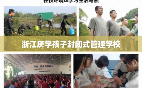 浙江厌学孩子封闭式管理学校 浙江厌学孩子封闭式管理学校