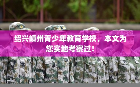 绍兴嵊州青少年教育学校，本文为您实地考察过！