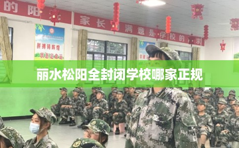 丽水松阳全封闭学校哪家正规