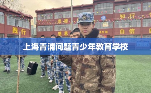 上海青浦问题青少年教育学校