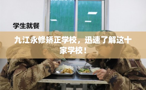 九江永修矫正学校,迅速了解这十家学校! 九江永修矫正学校,迅速了解这十家学校!