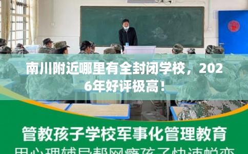 南川附近哪里有全封闭学校，2026年好评极高！