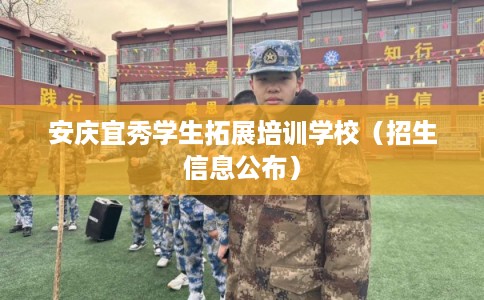 安庆宜秀学生拓展培训学校（招生信息公布）