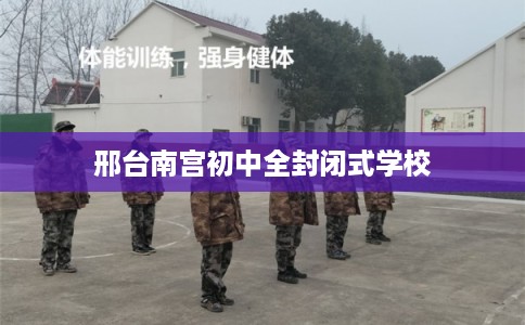邢台南宫初中全封闭式学校