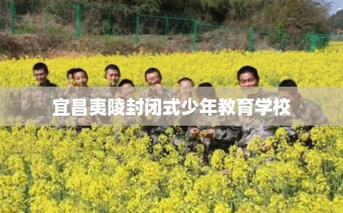 宜昌夷陵封闭式少年教育学校