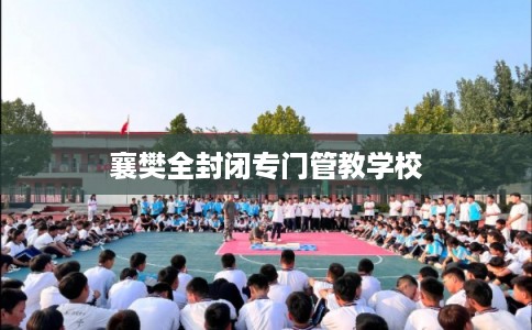 襄樊全封闭专门管教学校