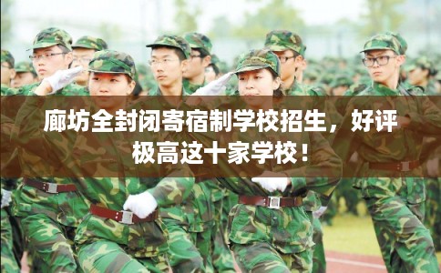 廊坊全封闭寄宿制学校招生，好评极高这十家学校！
