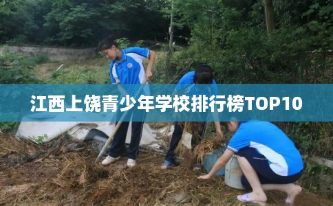 江西上饶青少年学校排行榜TOP10