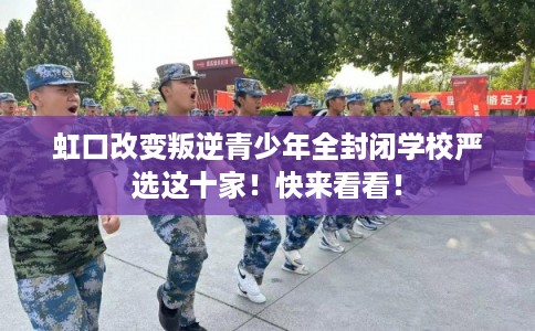 虹口改变叛逆青少年全封闭学校严选这十家！快来看看！