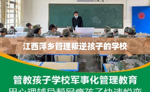 江西萍乡管理叛逆孩子的学校