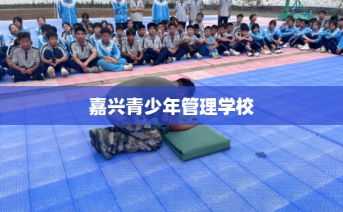 嘉兴青少年管理学校