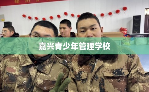 嘉兴青少年管理学校
