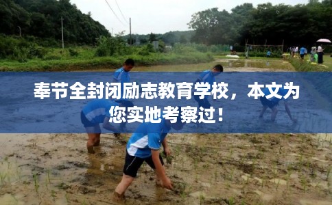 奉节全封闭励志教育学校，本文为您实地考察过！