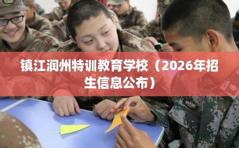 镇江润州特训教育学校（2026年招生信息公布）
