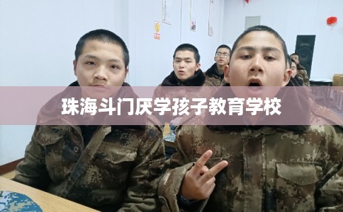 珠海斗门厌学孩子教育学校