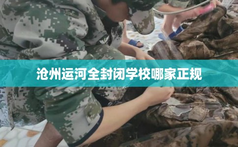 沧州运河全封闭学校哪家正规