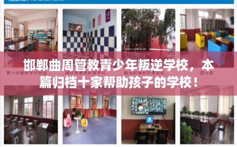 邯郸曲周管教青少年叛逆学校,本篇归档十家帮助孩子的学校! 邯郸曲周管教青少年叛逆学校,本篇归档十家帮助孩子的学校!