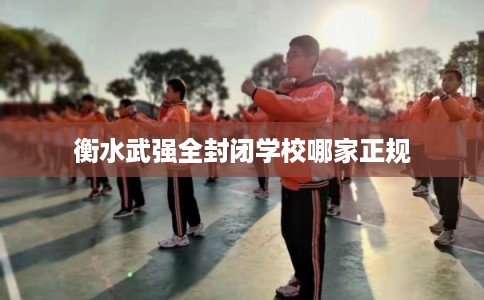 衡水武强全封闭学校哪家正规