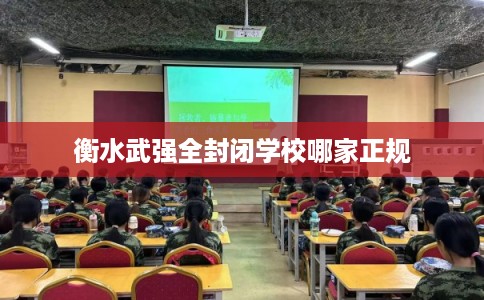 衡水武强全封闭学校哪家正规