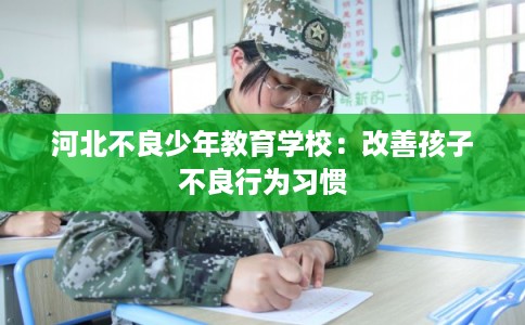 河北不良少年教育学校：改善孩子不良行为习惯