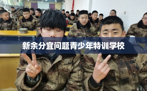 新余分宜问题青少年特训学校