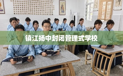 镇江扬中封闭管理式学校