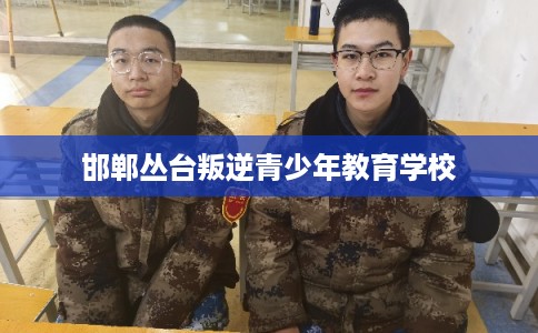 邯郸丛台叛逆青少年教育学校