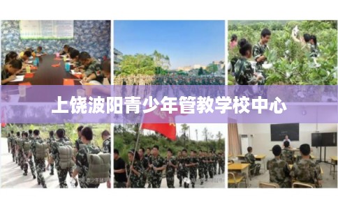 上饶波阳青少年管教学校中心 上饶波阳青少年管教学校中心