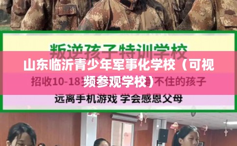 山东临沂青少年军事化学校(可视频参观学校) 山东临沂青少年军事化学校(可视频参观学校)