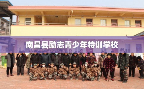 南昌县励志青少年特训学校 南昌县励志青少年特训学校