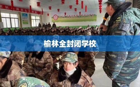 榆林全封闭学校 榆林全封闭学校