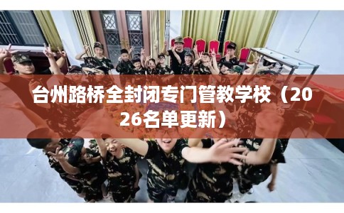 台州路桥全封闭专门管教学校（2026名单更新）