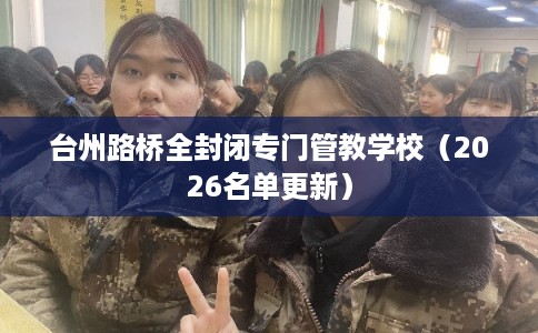 台州路桥全封闭专门管教学校（2026名单更新）