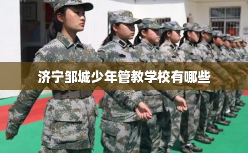 济宁邹城少年管教学校有哪些