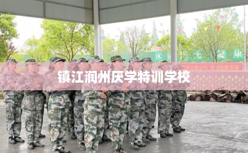 镇江润州厌学特训学校