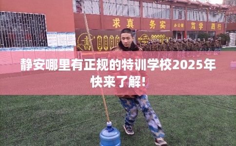 静安哪里有正规的特训学校2025年快来了解!