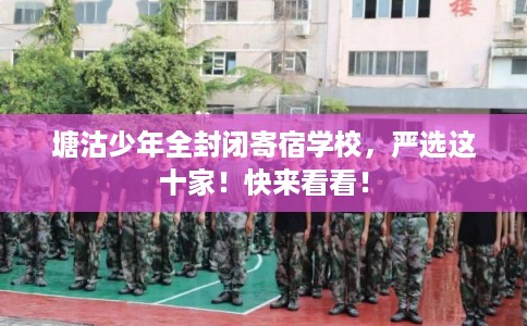 塘沽少年全封闭寄宿学校，严选这十家！快来看看！
