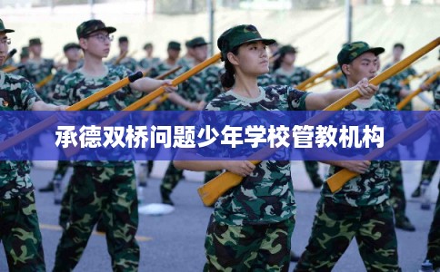 承德双桥问题少年学校管教机构