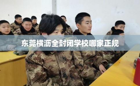 东莞横沥全封闭学校哪家正规
