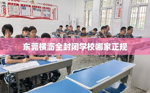 东莞横沥全封闭学校哪家正规