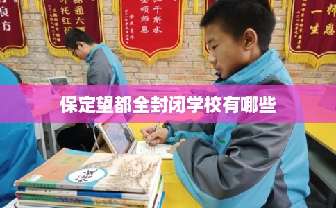 保定望都全封闭学校有哪些 保定望都全封闭学校有哪些