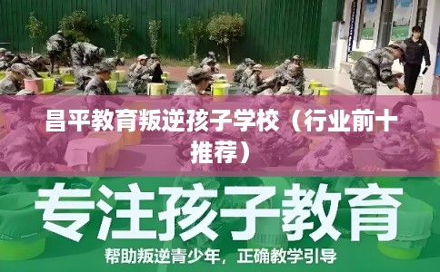 昌平教育叛逆孩子学校（行业前十推荐）